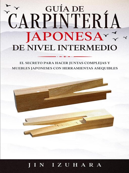 Detalles del título Japanese Joinery; Guía de carpintería japonesa de nivel intermedio de Jin Izuhara - Disponible